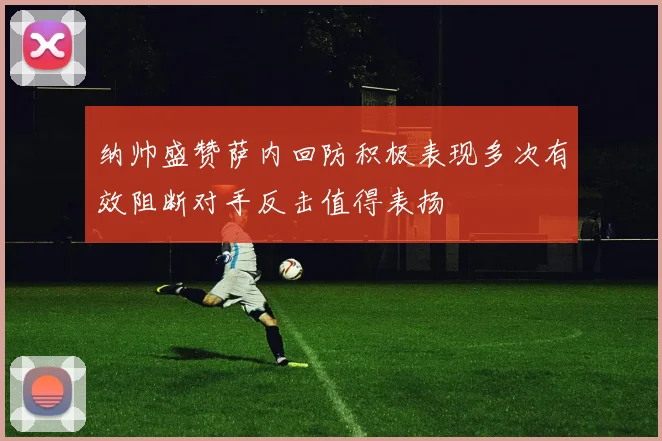 纳帅盛赞萨内回防积极表现多次有效阻断对手反击值得表扬
