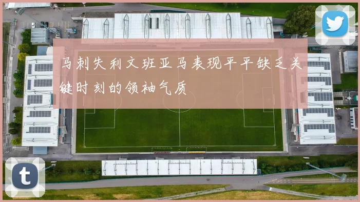 马刺失利文班亚马表现平平缺乏关键时刻的领袖气质