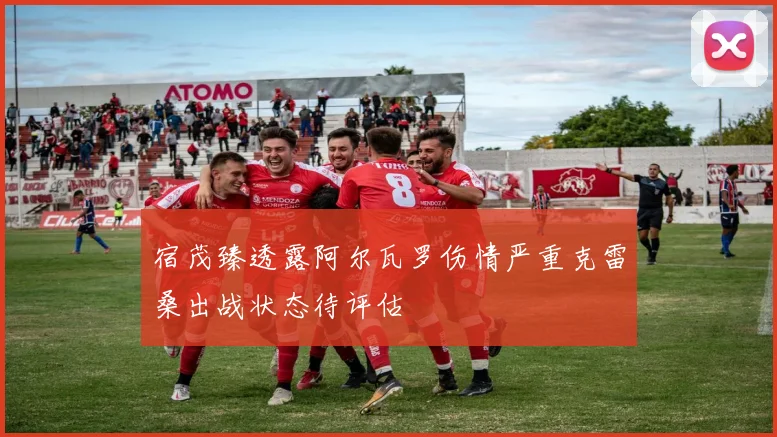 宿茂臻透露阿尔瓦罗伤情严重克雷桑出战状态待评估