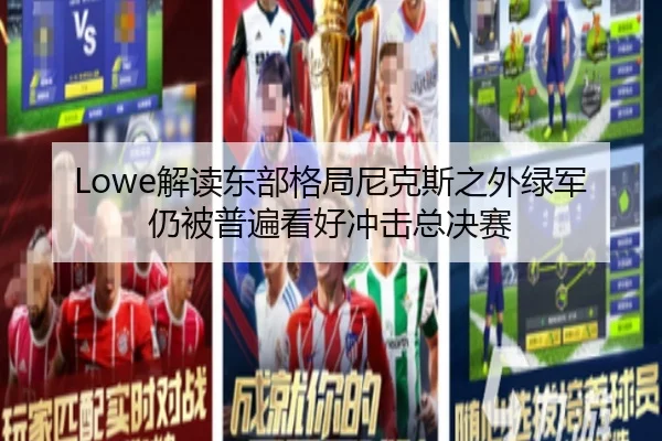Lowe解读东部格局尼克斯之外绿军仍被普遍看好冲击总决赛